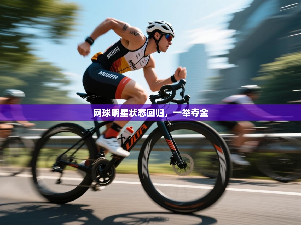 网球明星状态回归,一举夺金 第1张