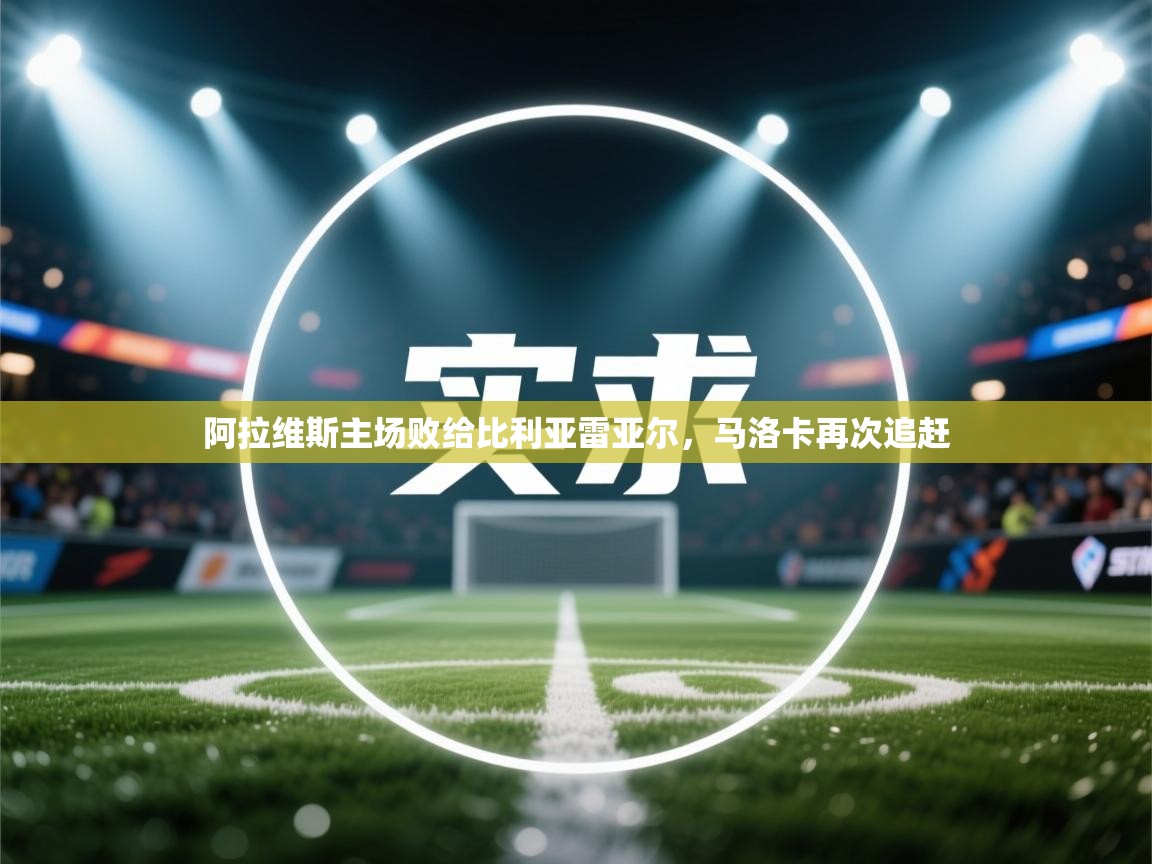 阿拉维斯主场败给比利亚雷亚尔,马洛卡再次追赶 第1张