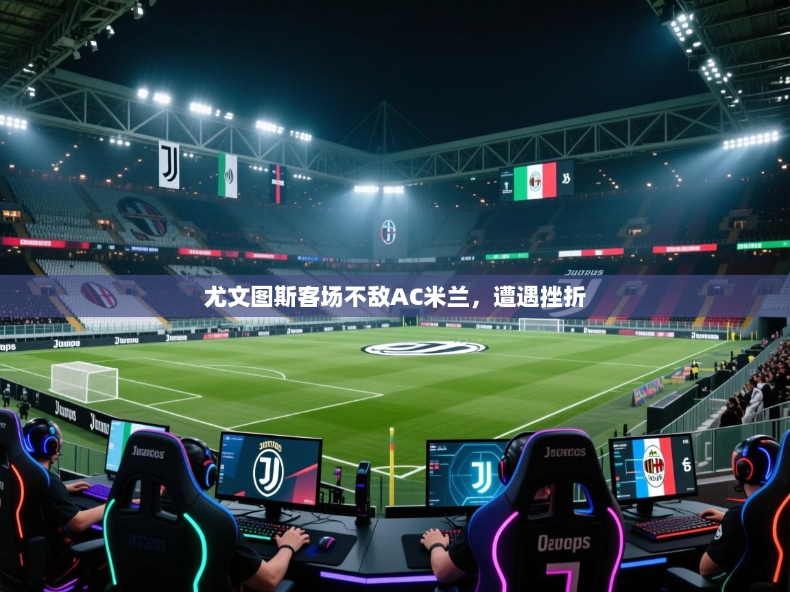 尤文图斯客场不敌AC米兰，遭遇挫折